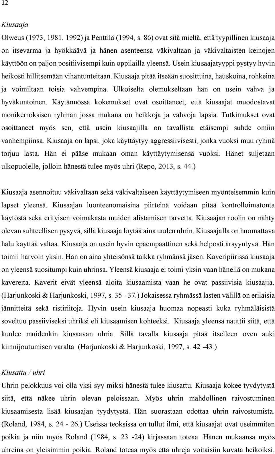 Usein kiusaajatyyppi pystyy hyvin heikosti hillitsemään vihantunteitaan. Kiusaaja pitää itseään suosittuina, hauskoina, rohkeina ja voimiltaan toisia vahvempina.