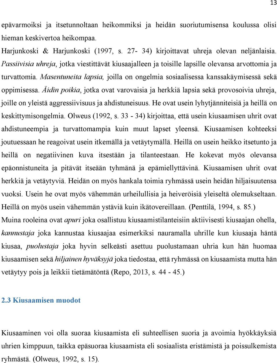 Äidin poikia, jotka ovat varovaisia ja herkkiä lapsia sekä provosoivia uhreja, joille on yleistä aggressiivisuus ja ahdistuneisuus. He ovat usein lyhytjänniteisiä ja heillä on keskittymisongelmia.