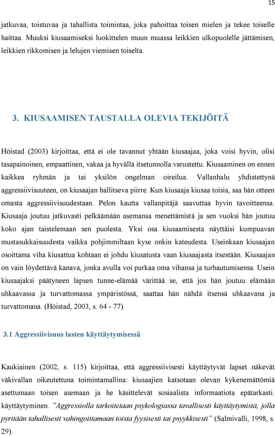 KIUSAAMISEN TAUSTALLA OLEVIA TEKIJÖITÄ Höistad (2003) kirjoittaa, että ei ole tavannut yhtään kiusaajaa, joka voisi hyvin, olisi tasapainoinen, empaattinen, vakaa ja hyvällä itsetunnolla varustettu.