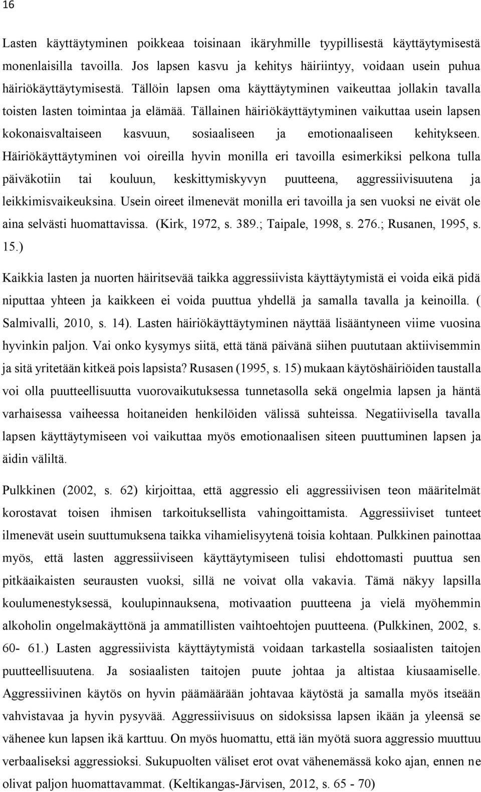 Tällainen häiriökäyttäytyminen vaikuttaa usein lapsen kokonaisvaltaiseen kasvuun, sosiaaliseen ja emotionaaliseen kehitykseen.