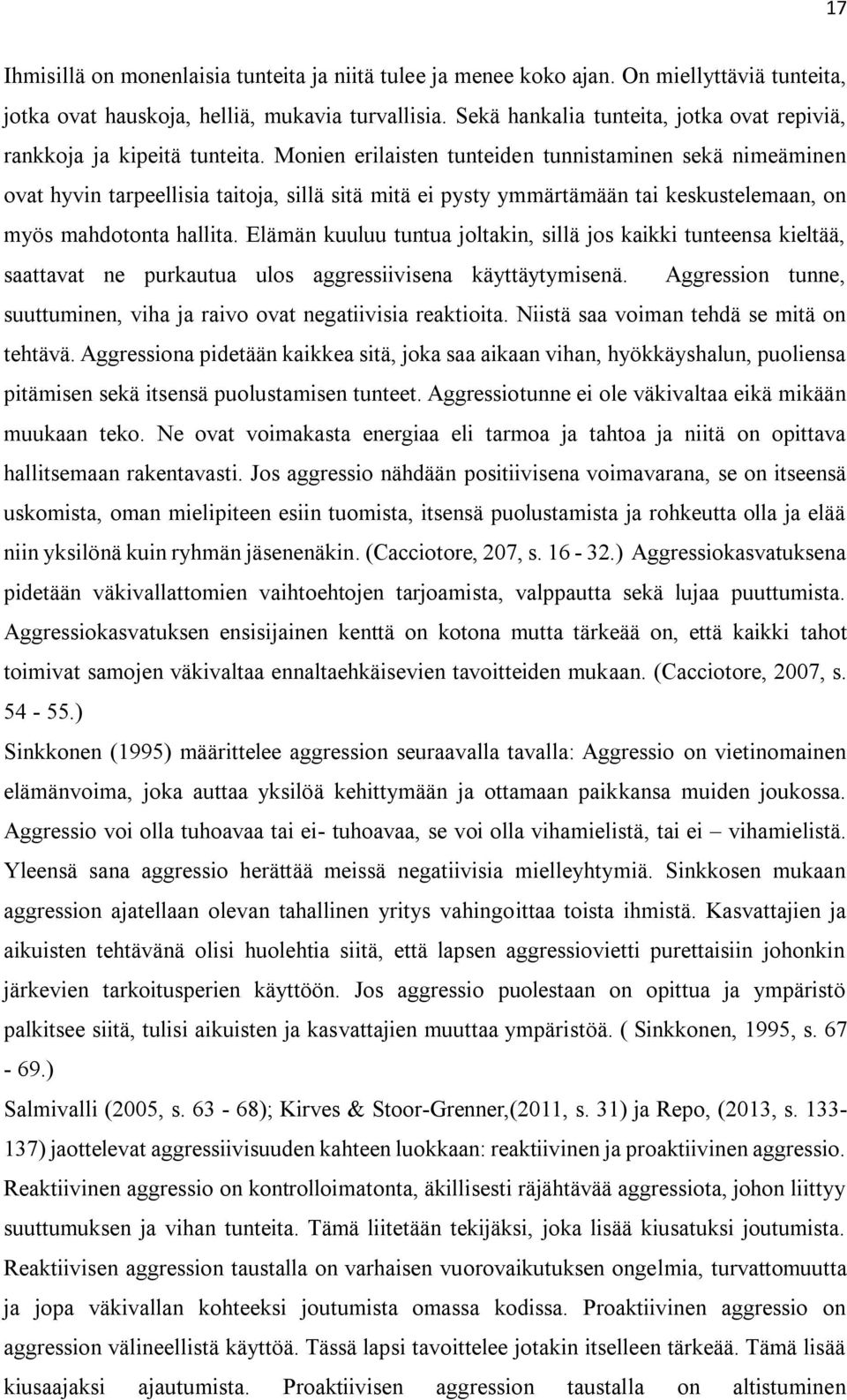 Monien erilaisten tunteiden tunnistaminen sekä nimeäminen ovat hyvin tarpeellisia taitoja, sillä sitä mitä ei pysty ymmärtämään tai keskustelemaan, on myös mahdotonta hallita.