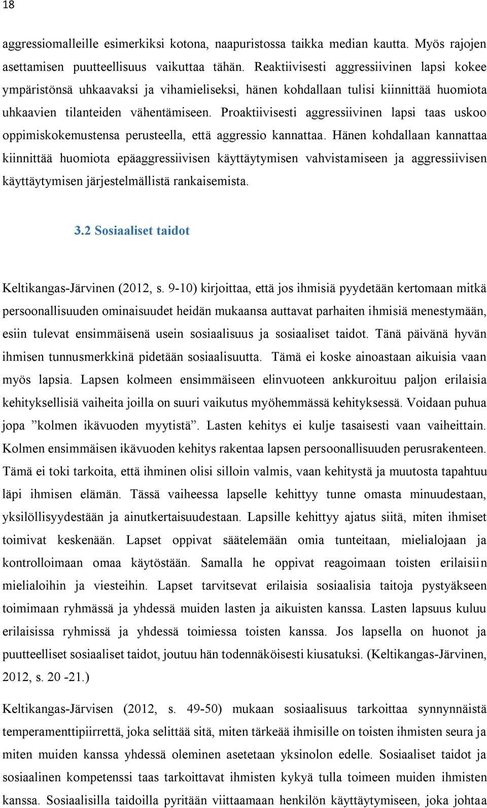 Proaktiivisesti aggressiivinen lapsi taas uskoo oppimiskokemustensa perusteella, että aggressio kannattaa.