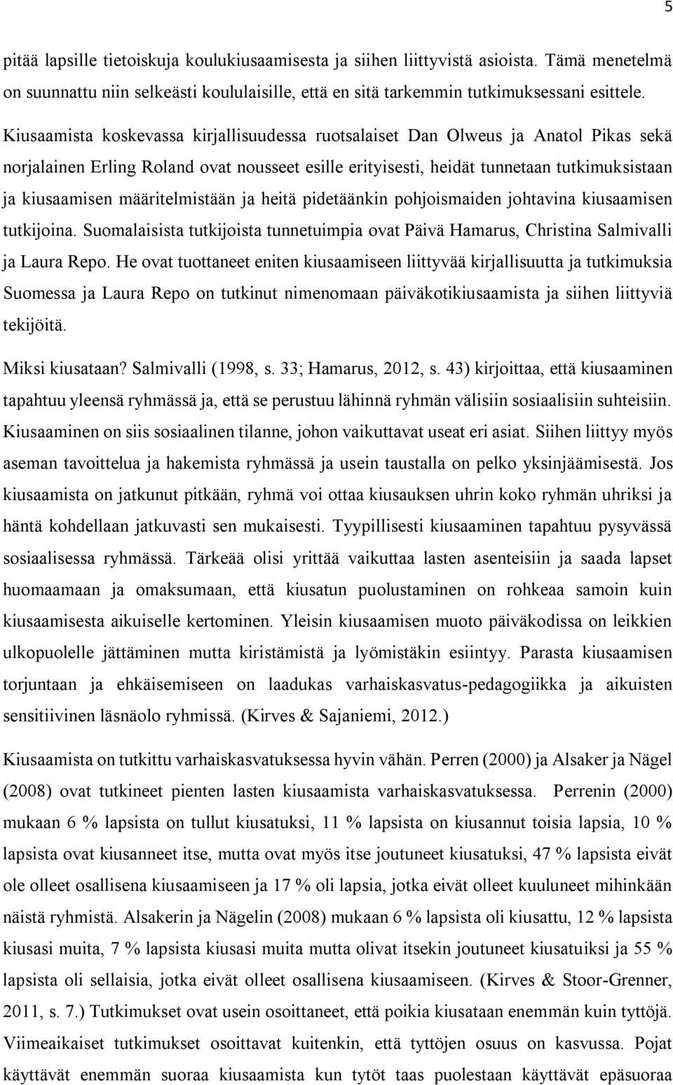 määritelmistään ja heitä pidetäänkin pohjoismaiden johtavina kiusaamisen tutkijoina. Suomalaisista tutkijoista tunnetuimpia ovat Päivä Hamarus, Christina Salmivalli ja Laura Repo.