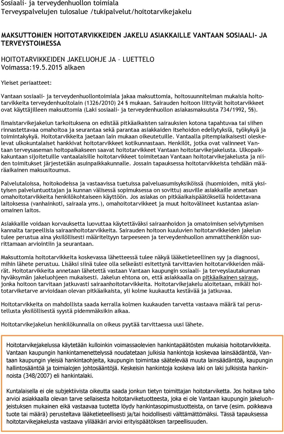 Sairauden hoitoon liittyvät hoitotarvikkeet ovat käyttäjilleen maksuttomia (Laki sosiaali- ja terveydenhuollon asiakasmaksuista 734/1992, 5 ).