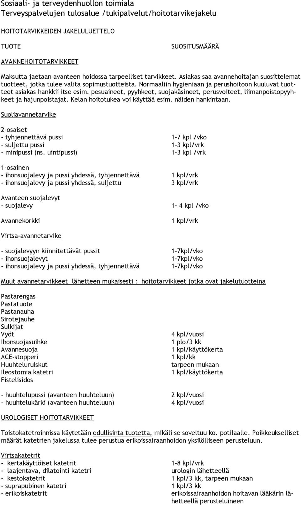 pesuaineet, pyyhkeet, suojakäsineet, perusvoiteet, liimanpoistopyyhkeet ja hajunpoistajat. Kelan hoitotukea voi käyttää esim. näiden hankintaan.