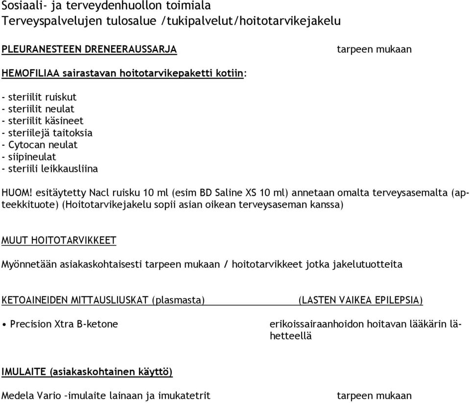 esitäytetty Nacl ruisku 10 ml (esim BD Saline XS 10 ml) annetaan omalta terveysasemalta (apteekkituote) (Hoitotarvikejakelu sopii asian oikean terveysaseman kanssa) MUUT