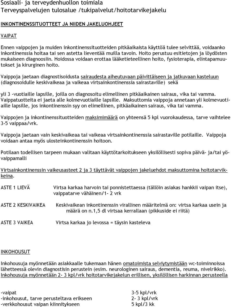 Vaippoja jaetaan diagnostisoidusta sairaudesta aiheutuvaan päivittäiseen ja jatkuvaan kasteluun (diagnosoidulle keskivaikeaa ja vaikeaa virtsainkontinenssia sairastaville) sekä yli 3 -vuotiaille