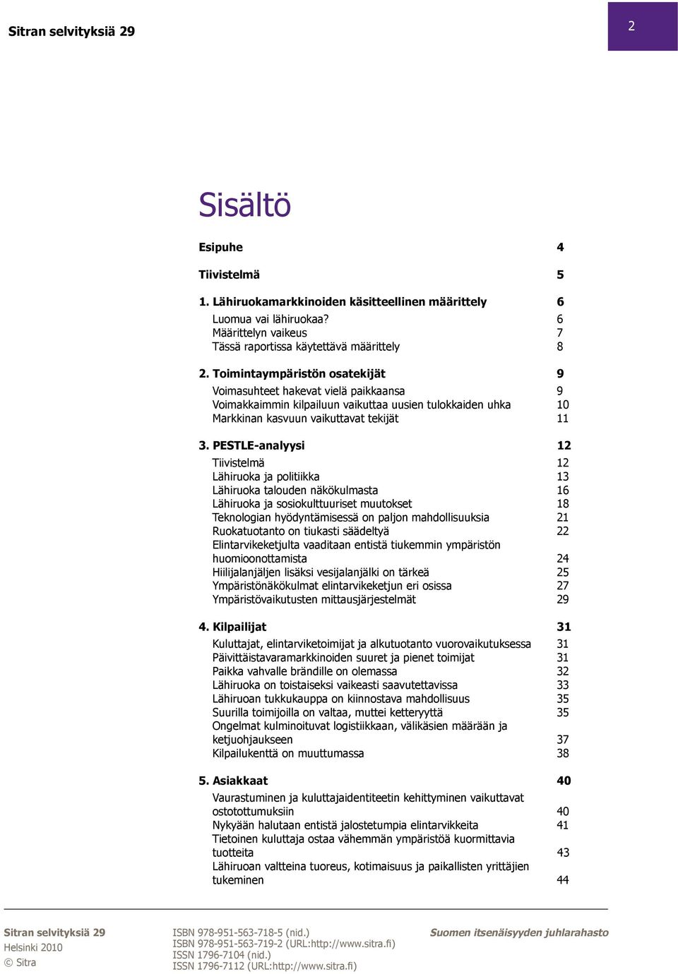 PESTLE-analyysi 12 Tiivistelmä 12 Lähiruoka ja politiikka 13 Lähiruoka talouden näkökulmasta 16 Lähiruoka ja sosiokulttuuriset muutokset 18 Teknologian hyödyntämisessä on paljon mahdollisuuksia 21