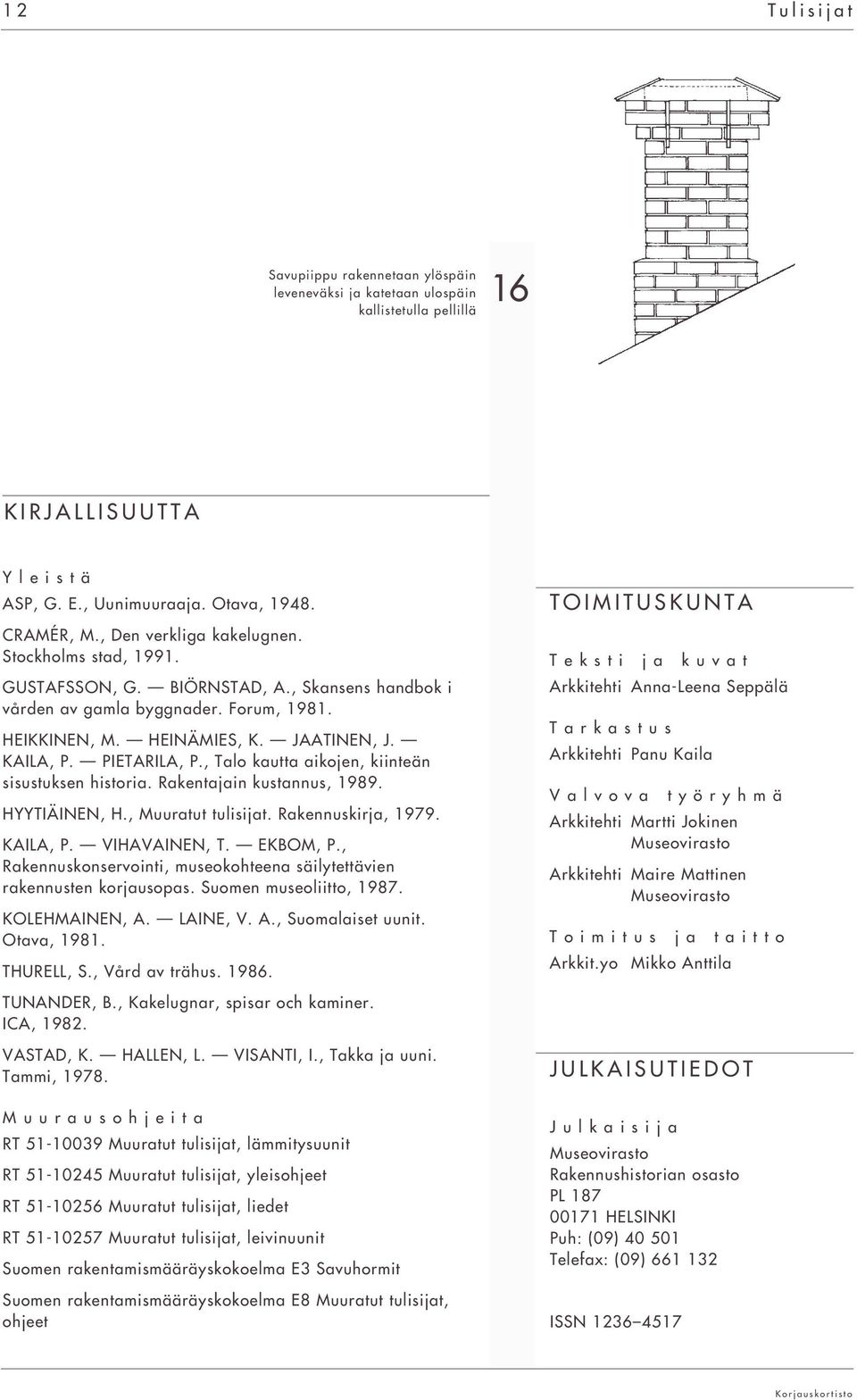 PIETARILA, P., Talo kautta aikojen, kiinteän sisustuksen historia. Rakentajain kustannus, 1989. HYYTIÄINEN, H., Muuratut tulisijat. Rakennuskirja, 1979. KAILA, P. VIHAVAINEN, T. EKBOM, P.