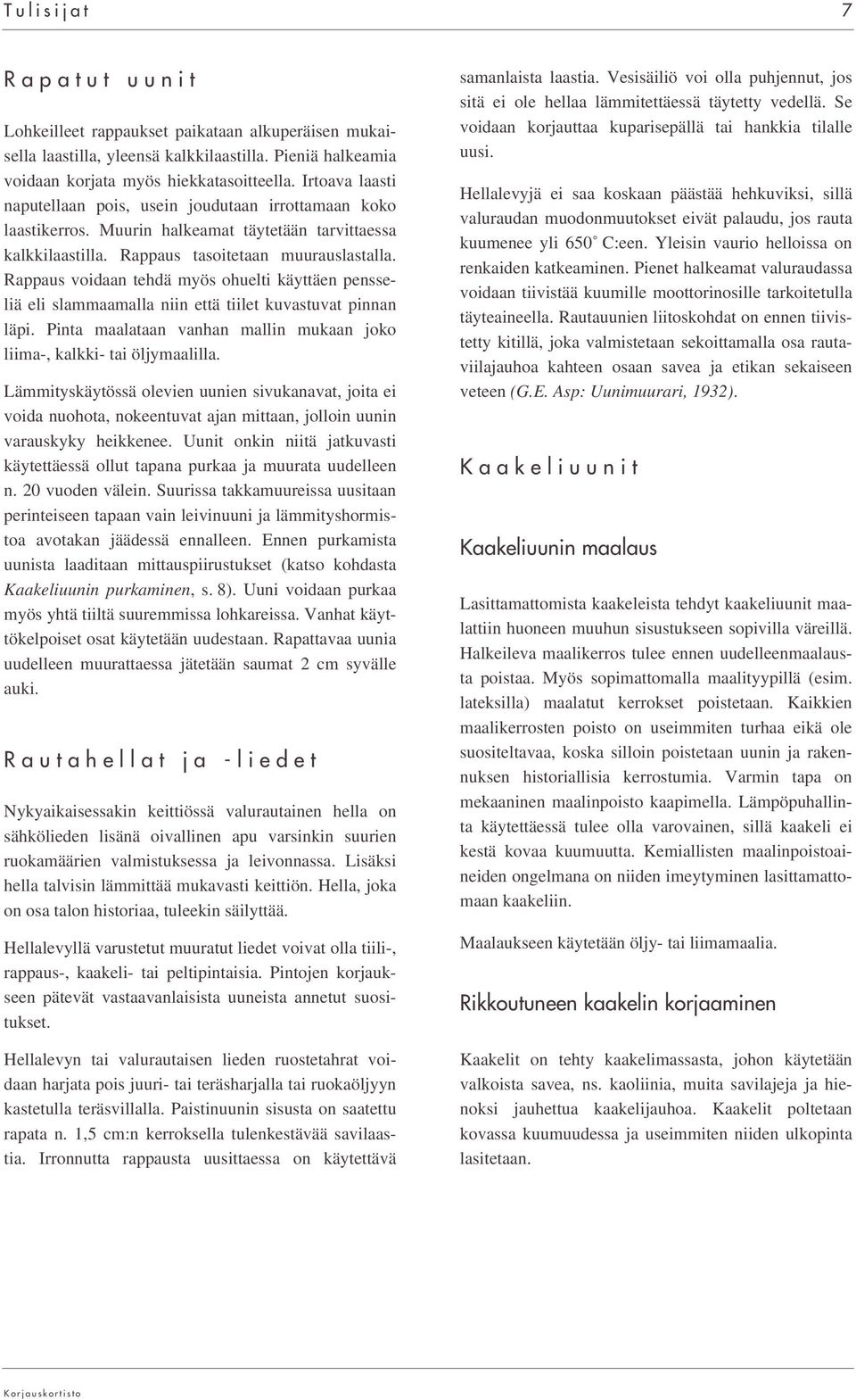 Rappaus voidaan tehdä myös ohuelti käyttäen pensseliä eli slammaamalla niin että tiilet kuvastuvat pinnan läpi. Pinta maalataan vanhan mallin mukaan joko liima-, kalkki- tai öljymaalilla.