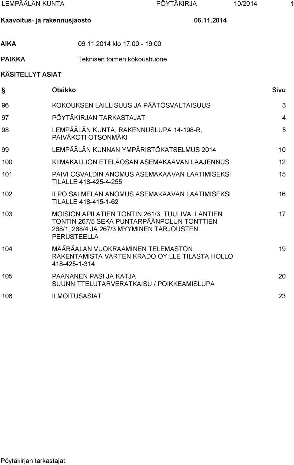 2014 klo 17:00-19:00 PAIKKA Teknisen toimen kokoushuone KÄSITELLYT ASIAT Otsikko Sivu 96 KOKOUKSEN LAILLISUUS JA PÄÄTÖSVALTAISUUS 3 97 PÖYTÄKIRJAN TARKASTAJAT 4 98 LEMPÄÄLÄN KUNTA, RAKENNUSLUPA