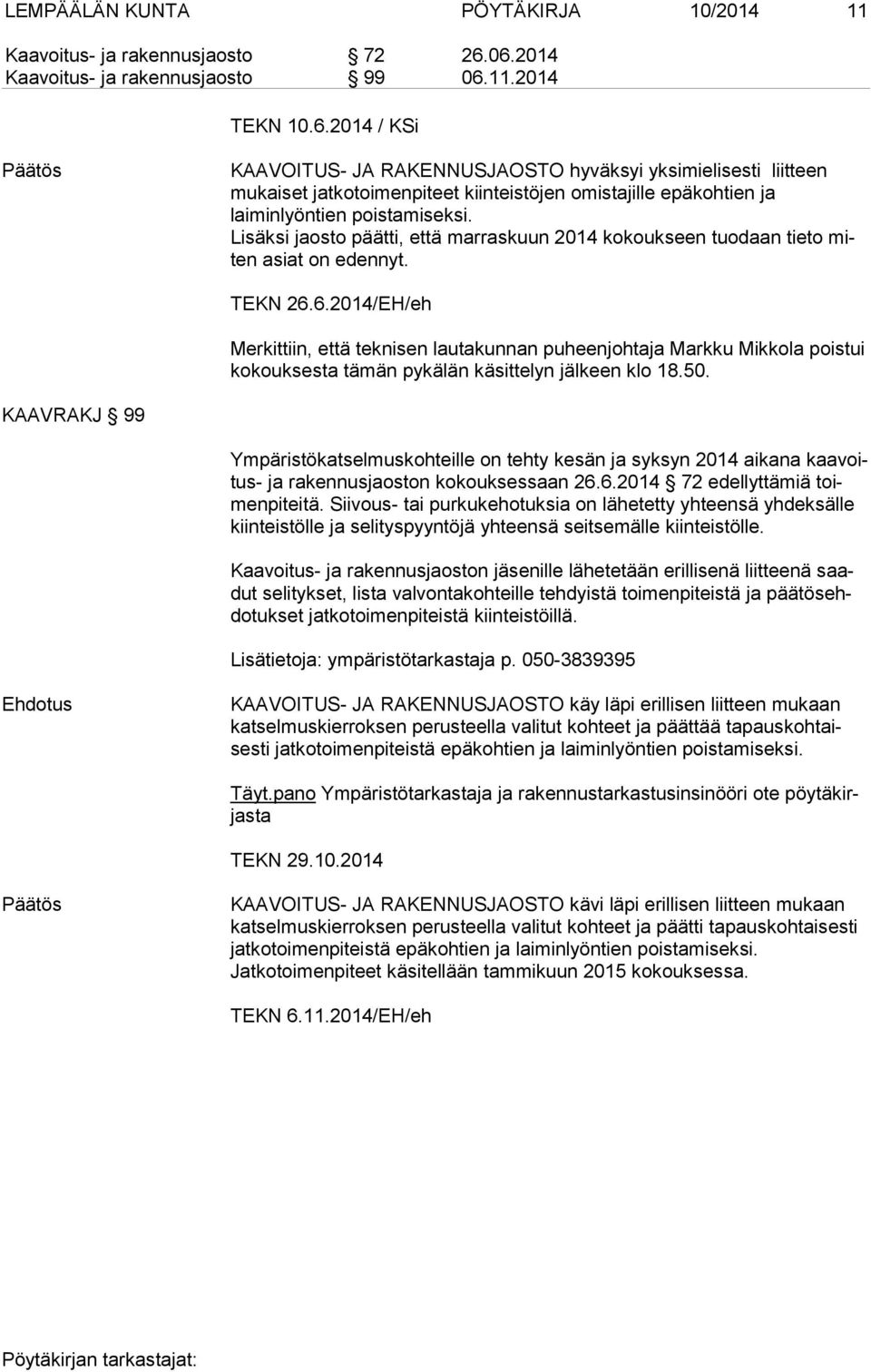 Lisäksi jaosto päätti, että marraskuun 2014 kokoukseen tuodaan tieto miten asiat on edennyt. TEKN 26.