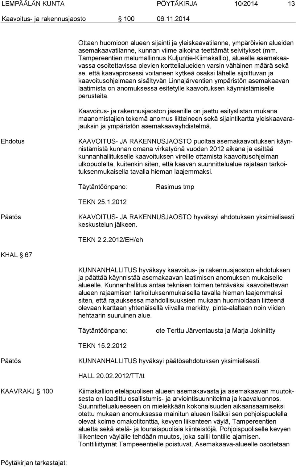 Tampereentien melumallinnus Kuljuntie-Kiimakallio), alueelle ase ma kaavas sa osoitettavissa olevien korttelialueiden varsin vähäinen mää rä sekä se, että kaavaprosessi voitaneen kytkeä osaksi