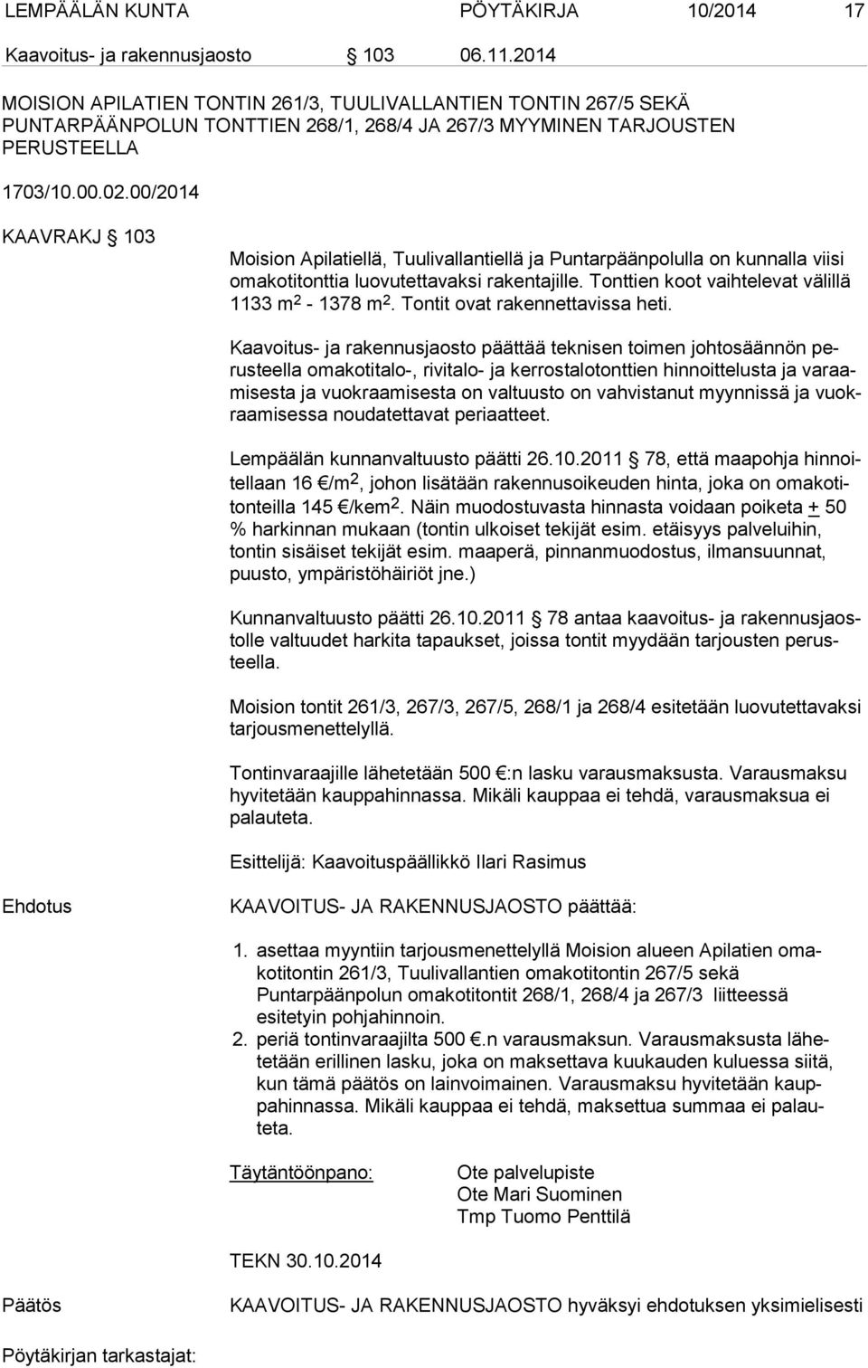 00/2014 KAAVRAKJ 103 Moision Apilatiellä, Tuulivallantiellä ja Puntarpäänpolulla on kunnalla vii si omakotitonttia luovutettavaksi rakentajille. Tonttien koot vaihtelevat vä lil lä 1133 m 2-1378 m 2.