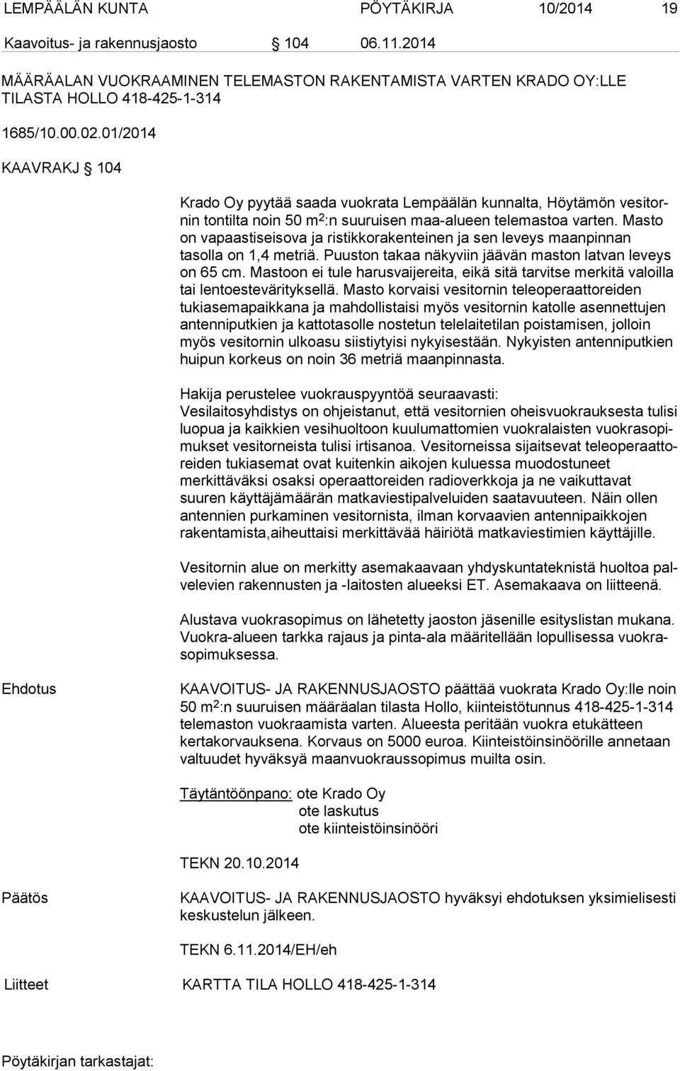 Mas to on vapaastiseisova ja ristikkorakenteinen ja sen leveys maan pin nan tasolla on 1,4 metriä. Puuston takaa näkyviin jäävän maston latvan le veys on 65 cm.