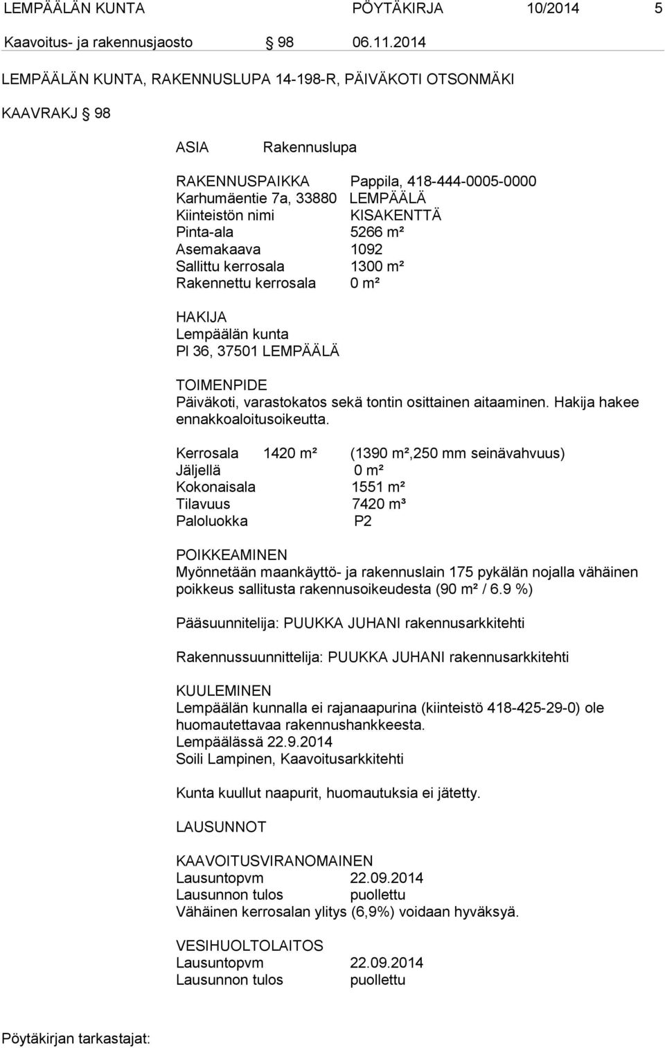 Pinta-ala 5266 m² Asemakaava 1092 Sallittu kerrosala 1300 m² Rakennettu kerrosala 0 m² HAKIJA Lempäälän kunta Pl 36, 37501 LEMPÄÄLÄ TOIMENPIDE Päiväkoti, varastokatos sekä tontin osittainen