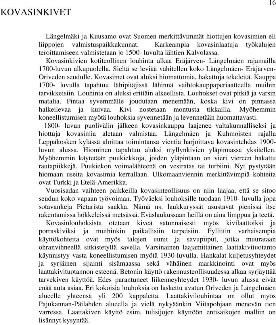 Kovasinkivien kotiteollinen louhinta alkaa Eräjärven- Längelmäen rajamailla 1700-luvun alkupuolella. Sieltä se leviää vähitellen koko Längelmäen- Eräjärven- Oriveden seudulle.