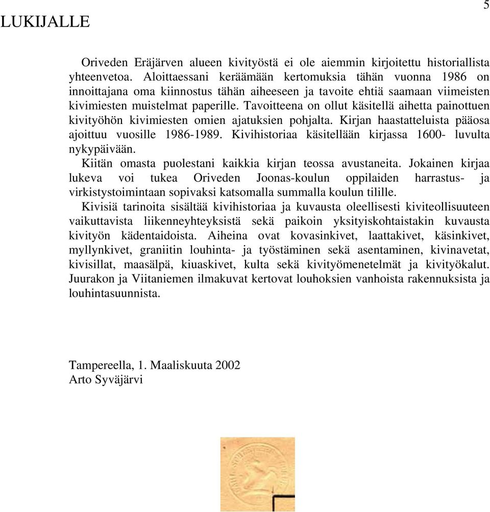 Tavoitteena on ollut käsitellä aihetta painottuen kivityöhön kivimiesten omien ajatuksien pohjalta. Kirjan haastatteluista pääosa ajoittuu vuosille 1986-1989.