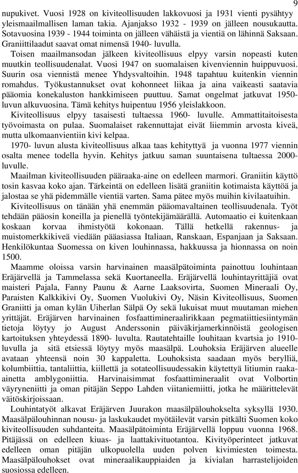 Toisen maailmansodan jälkeen kiviteollisuus elpyy varsin nopeasti kuten muutkin teollisuudenalat. Vuosi 1947 on suomalaisen kivenviennin huippuvuosi. Suurin osa viennistä menee Yhdysvaltoihin.