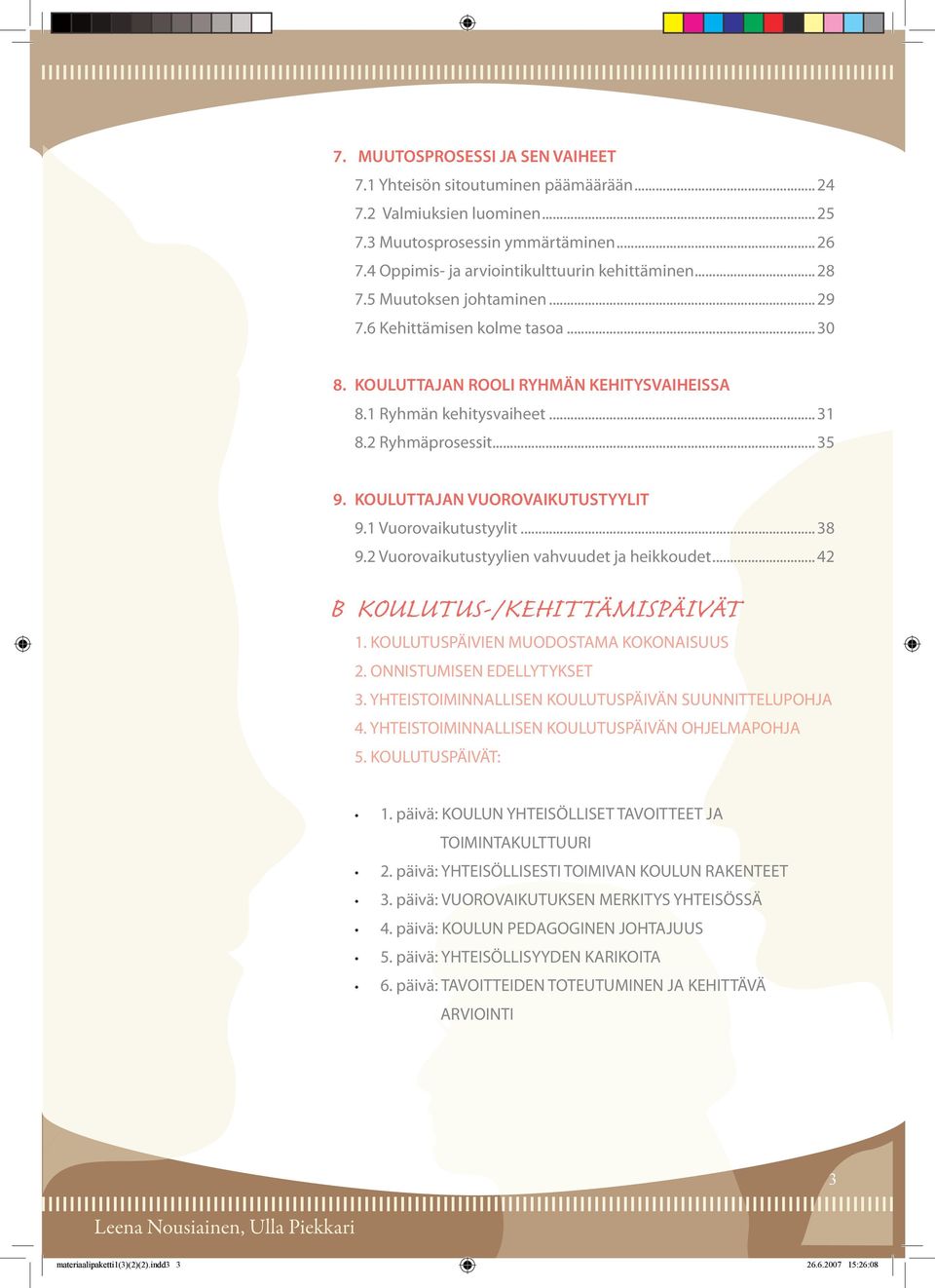 KOULUTTAJAN VUOROVAIKUTUSTYYLIT 9.1 Vuorovaikutustyylit... 38 9.2 Vuorovaikutustyylien vahvuudet ja heikkoudet... 42 B KOULUTUS-/KEHITTÄMISPÄIVÄT 1. KOULUTUSPÄIVIEN MUODOSTAMA KOKONAISUUS 2.