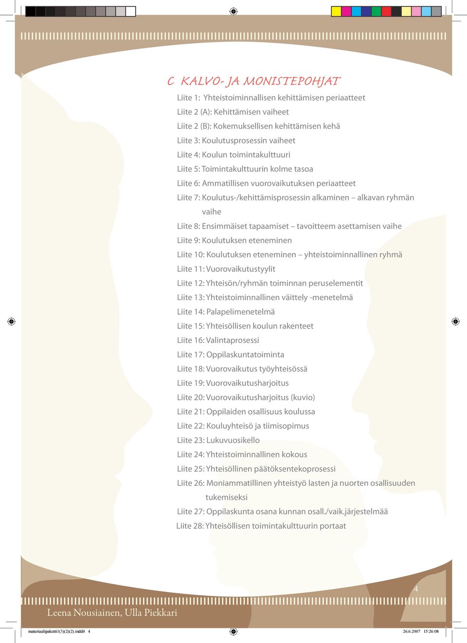 Liite 8: Ensimmäiset tapaamiset tavoitteem asettamisen vaihe Liite 9: Koulutuksen eteneminen Liite 10: Koulutuksen eteneminen yhteistoiminnallinen ryhmä Liite 11: Vuorovaikutustyylit Liite 12: