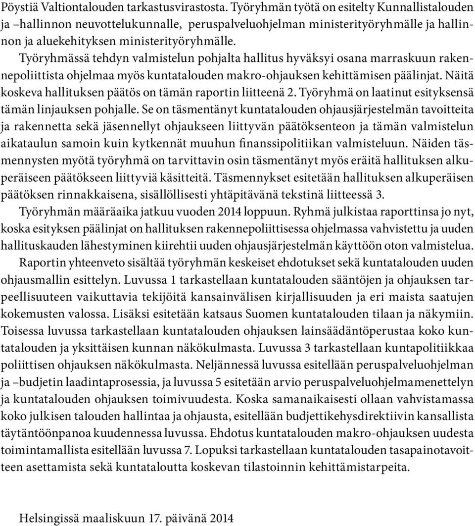 Työryhmässä tehdyn valmistelun pohjalta hallitus hyväksyi osana marraskuun rakennepoliittista ohjelmaa myös kuntatalouden makro-ohjauksen kehittämisen päälinjat.