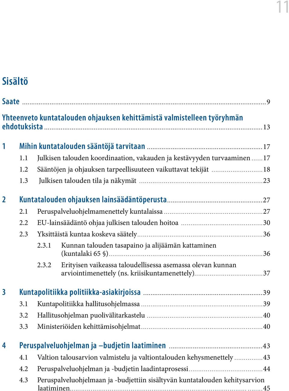 ..23 2 Kuntatalouden ohjauksen lainsäädäntöperusta...27 2.1 Peruspalveluohjelmamenettely kuntalaissa...27 2.2 EU-lainsäädäntö ohjaa julkisen talouden hoitoa...30 2.