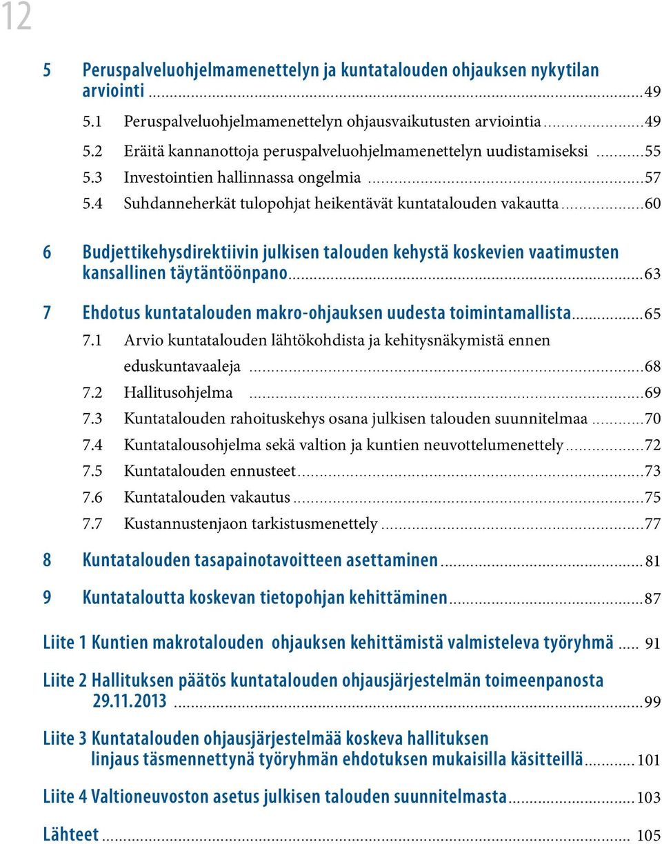 ..60 6 Budjettikehysdirektiivin julkisen talouden kehystä koskevien vaatimusten kansallinen täytäntöönpano...63 7 Ehdotus kuntatalouden makro-ohjauksen uudesta toimintamallista...65 7.