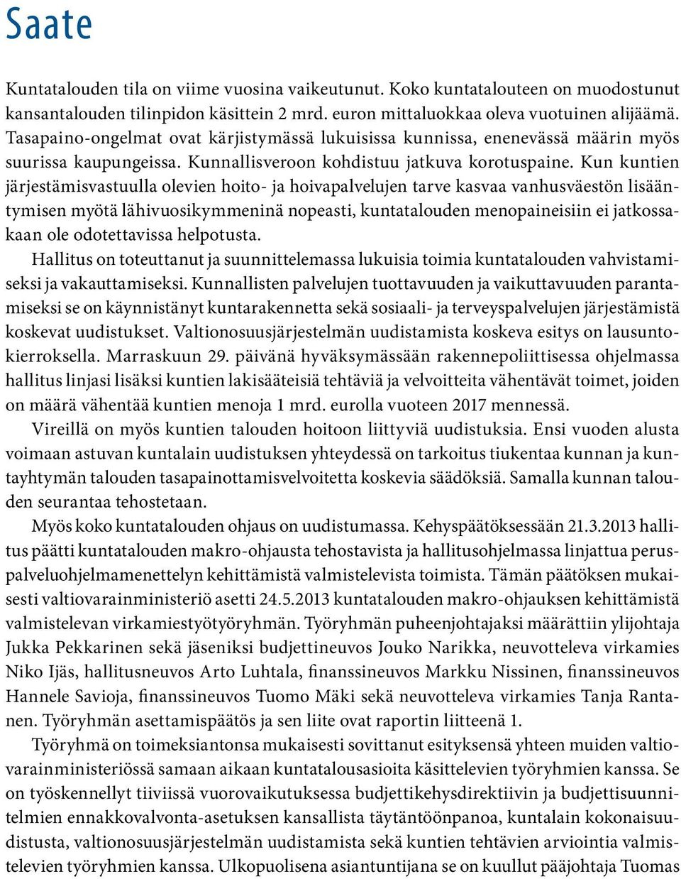 Kun kuntien järjestämisvastuulla olevien hoito- ja hoivapalvelujen tarve kasvaa vanhusväestön lisääntymisen myötä lähivuosikymmeninä nopeasti, kuntatalouden menopaineisiin ei jatkossakaan ole