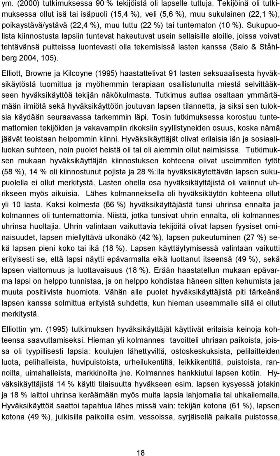 Sukupuolista kiinnostusta lapsiin tuntevat hakeutuvat usein sellaisille aloille, joissa voivat tehtävänsä puitteissa luontevasti olla tekemisissä lasten kanssa (Salo & Ståhlberg 2004, 105).