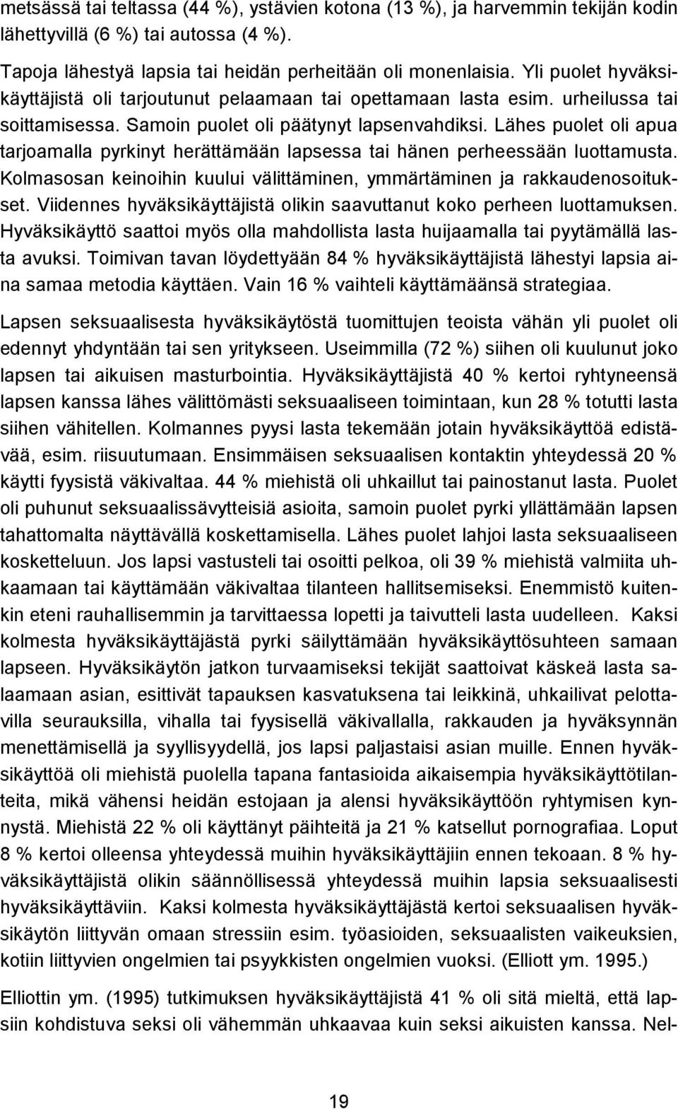 Lähes puolet oli apua tarjoamalla pyrkinyt herättämään lapsessa tai hänen perheessään luottamusta. Kolmasosan keinoihin kuului välittäminen, ymmärtäminen ja rakkaudenosoitukset.