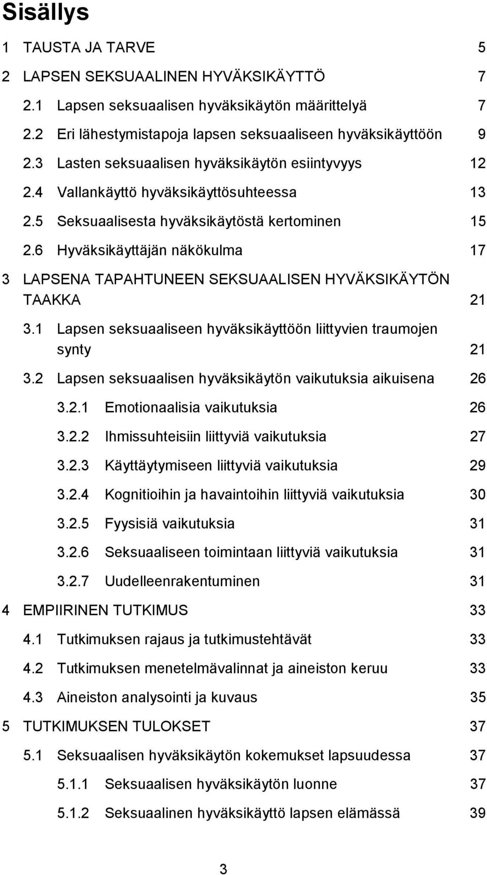 6 Hyväksikäyttäjän näkökulma 17 3 LAPSENA TAPAHTUNEEN SEKSUAALISEN HYVÄKSIKÄYTÖN TAAKKA 21 3.1 Lapsen seksuaaliseen hyväksikäyttöön liittyvien traumojen synty 21 3.