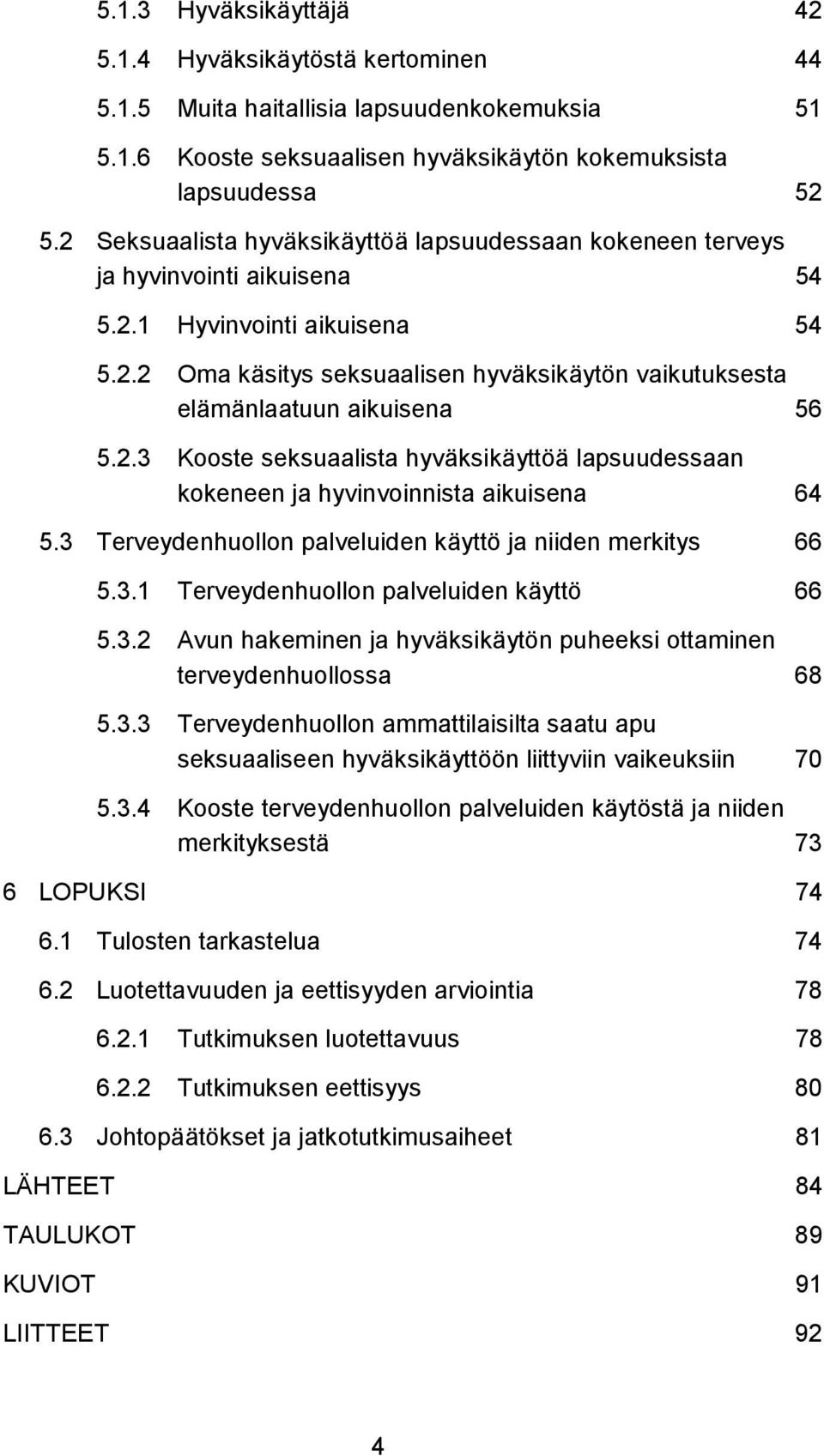 2.3 Kooste seksuaalista hyväksikäyttöä lapsuudessaan kokeneen ja hyvinvoinnista aikuisena 64 5.3 Terveydenhuollon palveluiden käyttö ja niiden merkitys 66 5.3.1 Terveydenhuollon palveluiden käyttö 66 5.