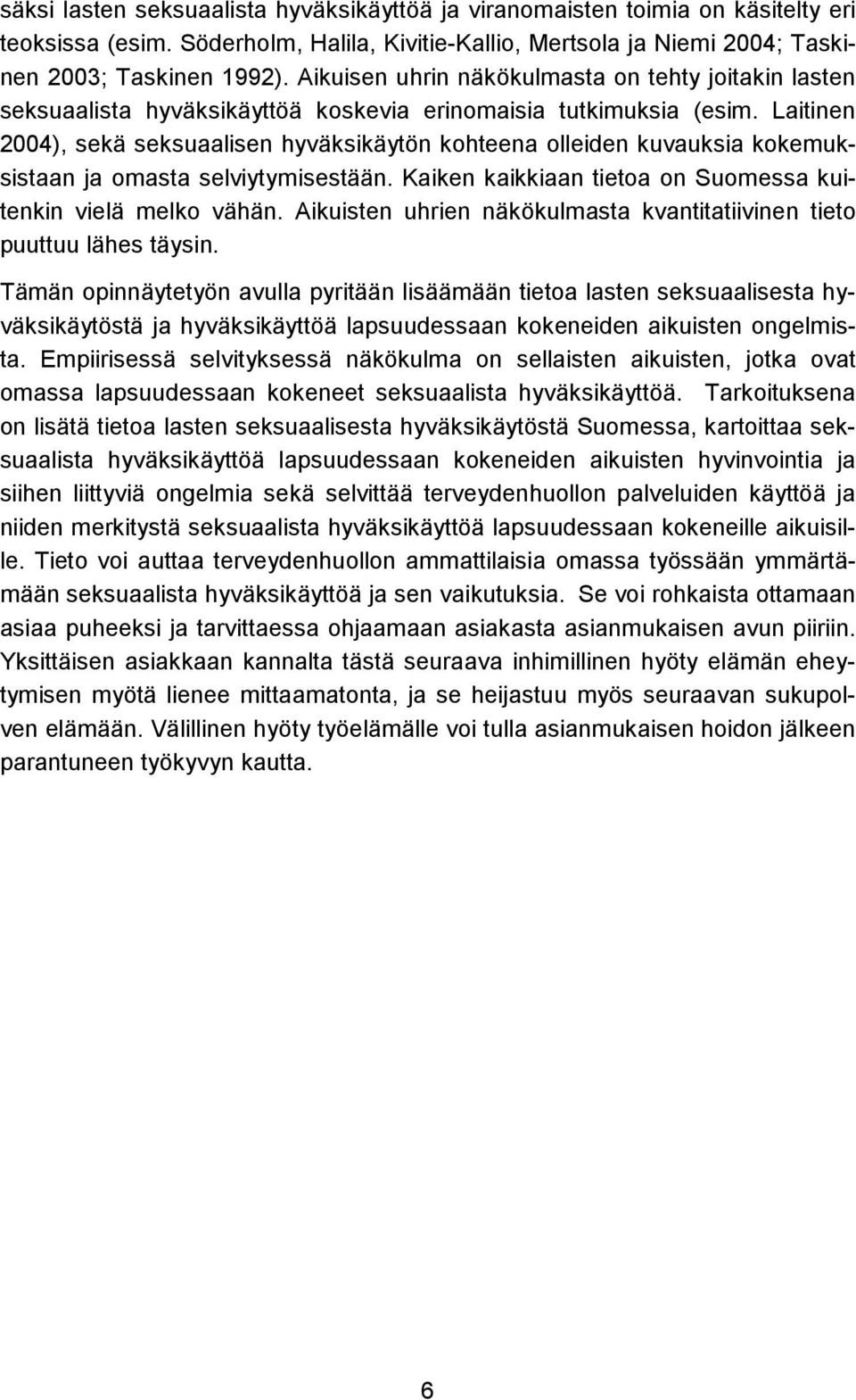 Laitinen 2004), sekä seksuaalisen hyväksikäytön kohteena olleiden kuvauksia kokemuksistaan ja omasta selviytymisestään. Kaiken kaikkiaan tietoa on Suomessa kuitenkin vielä melko vähän.