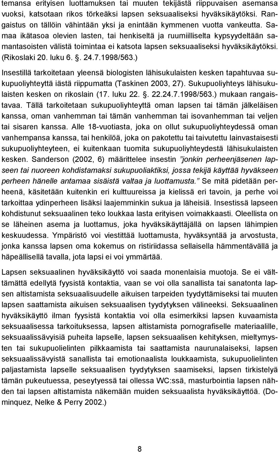 Samaa ikätasoa olevien lasten, tai henkiseltä ja ruumiilliselta kypsyydeltään samantasoisten välistä toimintaa ei katsota lapsen seksuaaliseksi hyväksikäytöksi. (Rikoslaki 20. luku 6.. 24.7.1998/563.