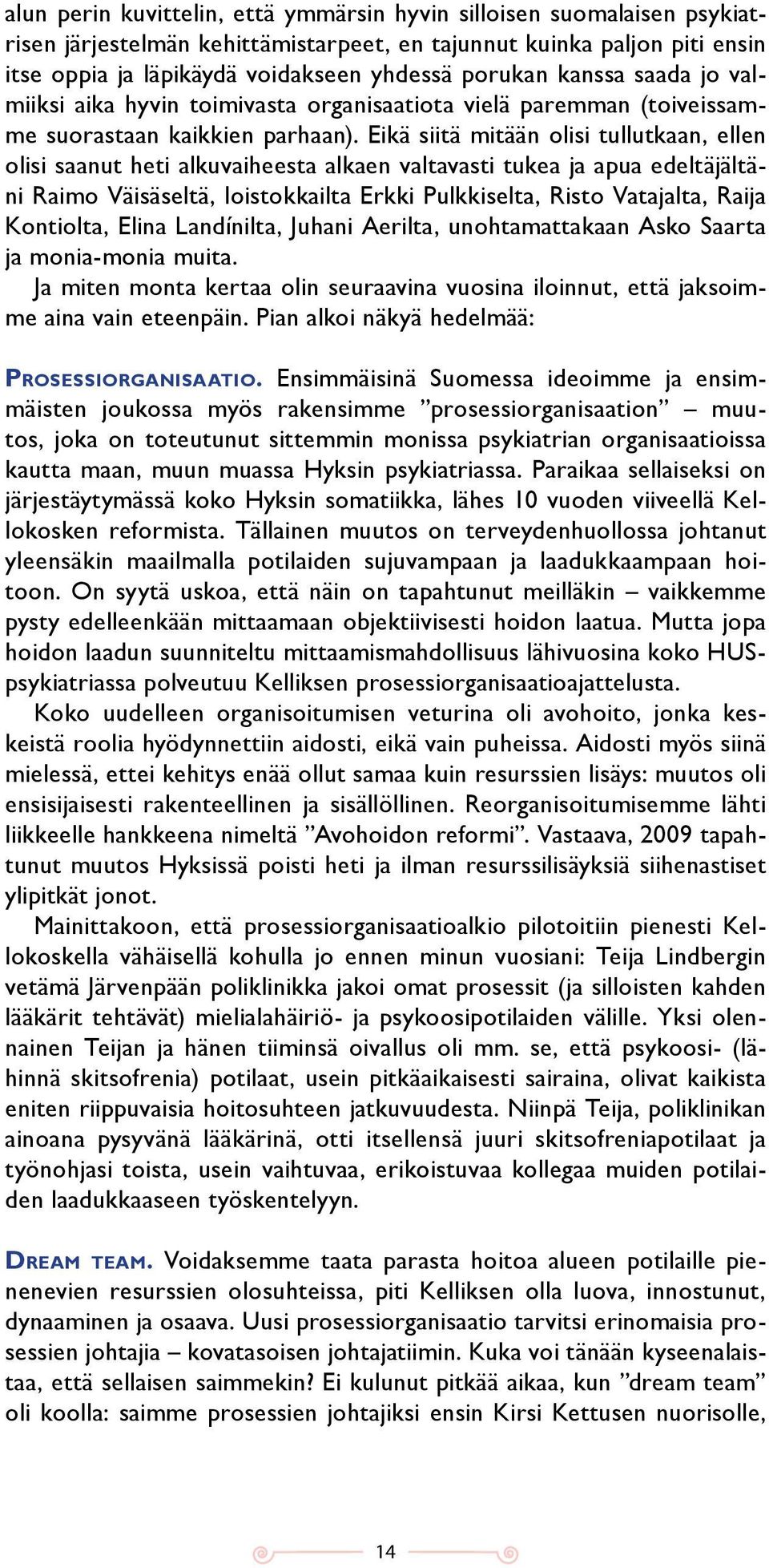 Eikä siitä mitään olisi tullutkaan, ellen olisi saanut heti alkuvaiheesta alkaen valtavasti tukea ja apua edeltäjältäni Raimo Väisäseltä, loistokkailta Erkki Pulkkiselta, Risto Vatajalta, Raija