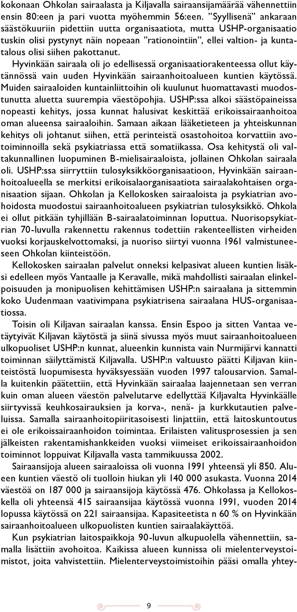 Hyvinkään sairaala oli jo edellisessä organisaatiorakenteessa ollut käytännössä vain uuden Hyvinkään sairaanhoitoalueen kuntien käytössä.