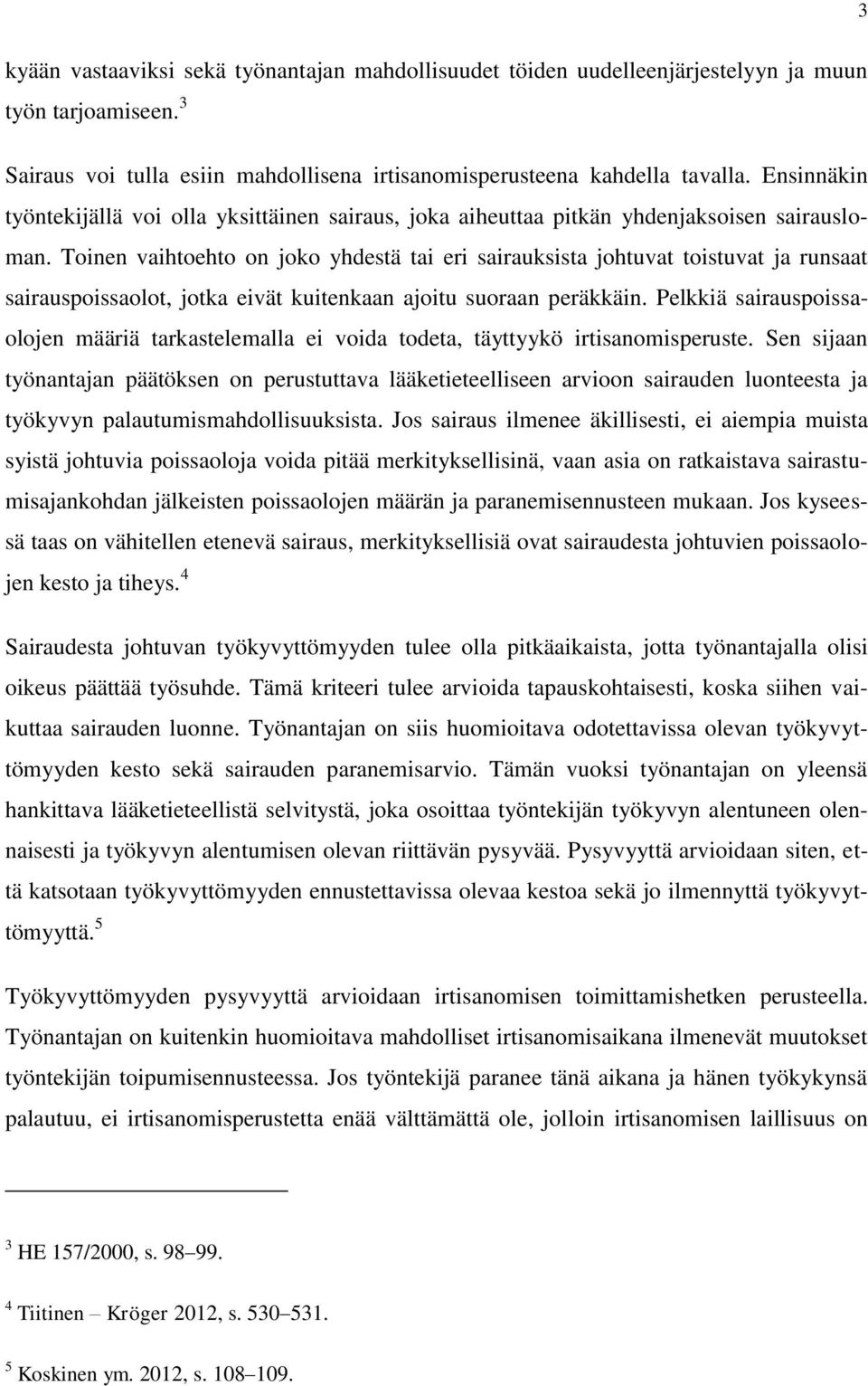 Toinen vaihtoehto on joko yhdestä tai eri sairauksista johtuvat toistuvat ja runsaat sairauspoissaolot, jotka eivät kuitenkaan ajoitu suoraan peräkkäin.