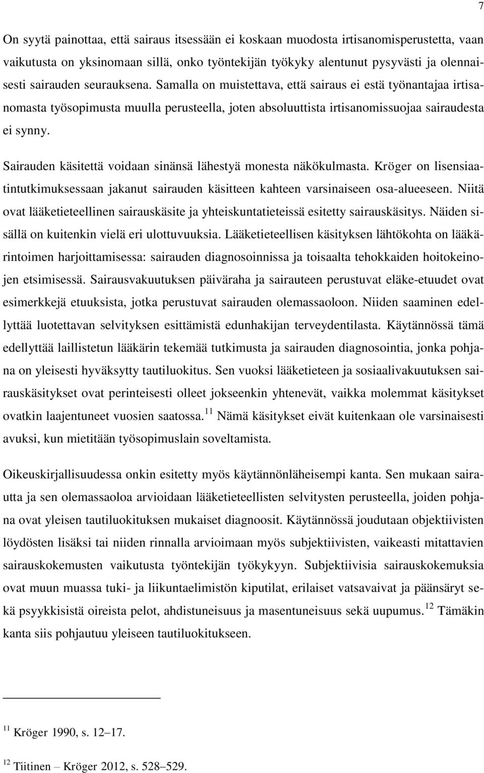 Sairauden käsitettä voidaan sinänsä lähestyä monesta näkökulmasta. Kröger on lisensiaatintutkimuksessaan jakanut sairauden käsitteen kahteen varsinaiseen osa-alueeseen.