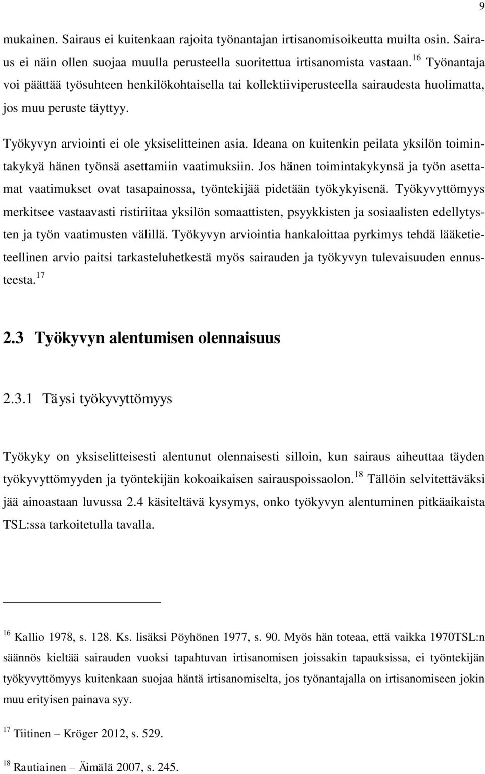 Ideana on kuitenkin peilata yksilön toimintakykyä hänen työnsä asettamiin vaatimuksiin. Jos hänen toimintakykynsä ja työn asettamat vaatimukset ovat tasapainossa, työntekijää pidetään työkykyisenä.