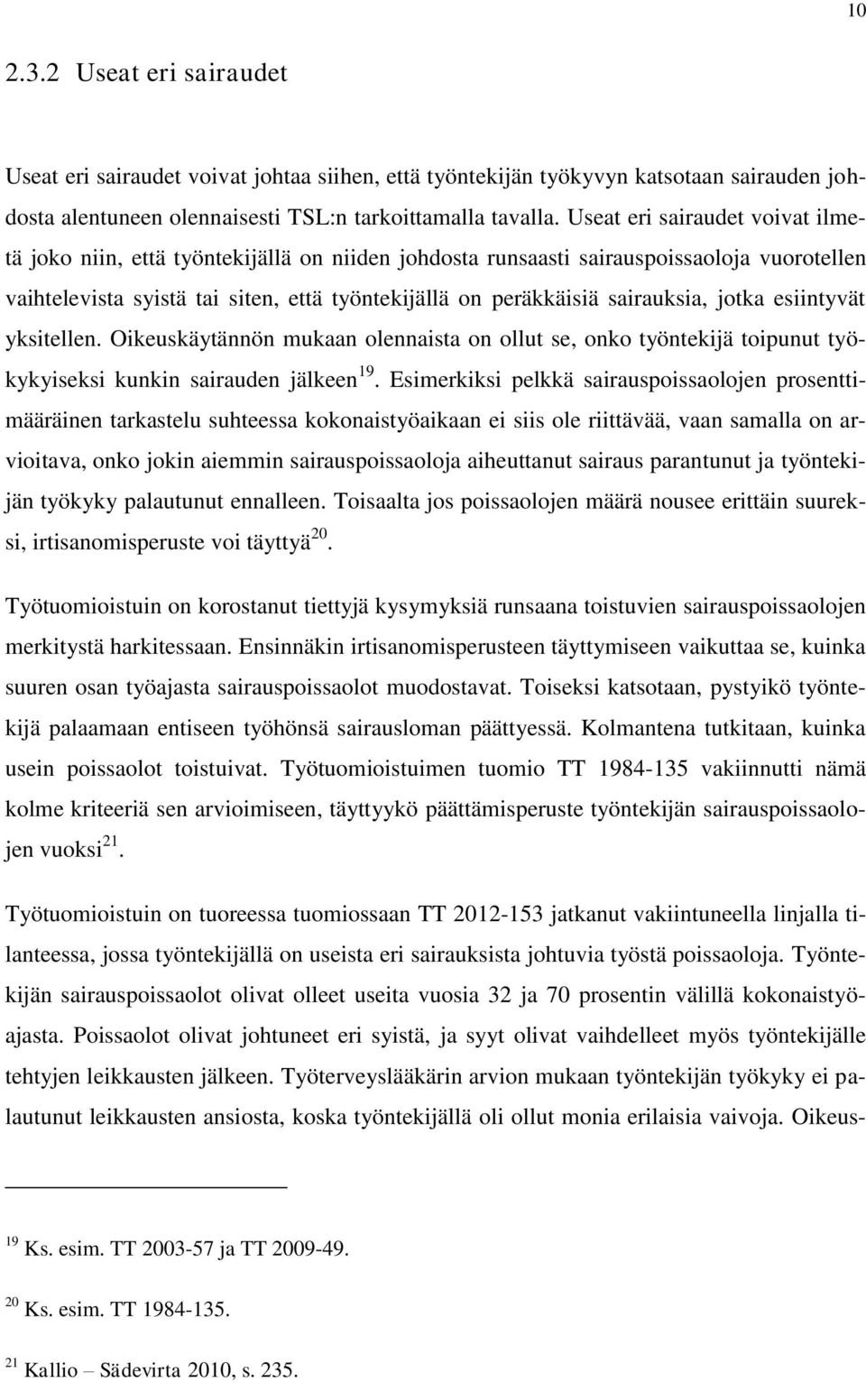 sairauksia, jotka esiintyvät yksitellen. Oikeuskäytännön mukaan olennaista on ollut se, onko työntekijä toipunut työkykyiseksi kunkin sairauden jälkeen 19.