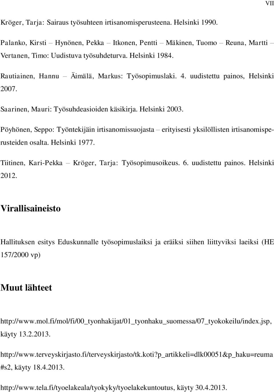 Pöyhönen, Seppo: Työntekijäin irtisanomissuojasta erityisesti yksilöllisten irtisanomisperusteiden osalta. Helsinki 1977. Tiitinen, Kari-Pekka Kröger, Tarja: Työsopimusoikeus. 6. uudistettu painos.