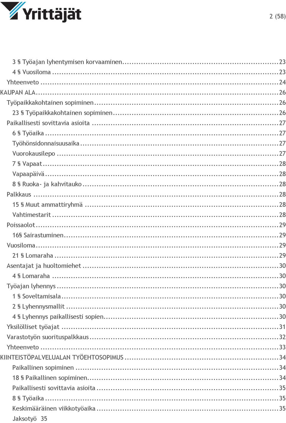 .. 28 15 Muut ammattiryhmä... 28 Vahtimestarit... 28 Poissaolot... 29 16 Sairastuminen... 29 Vuosiloma... 29 21 Lomaraha... 29 Asentajat ja huoltomiehet... 30 4 Lomaraha... 30 Työajan lyhennys.