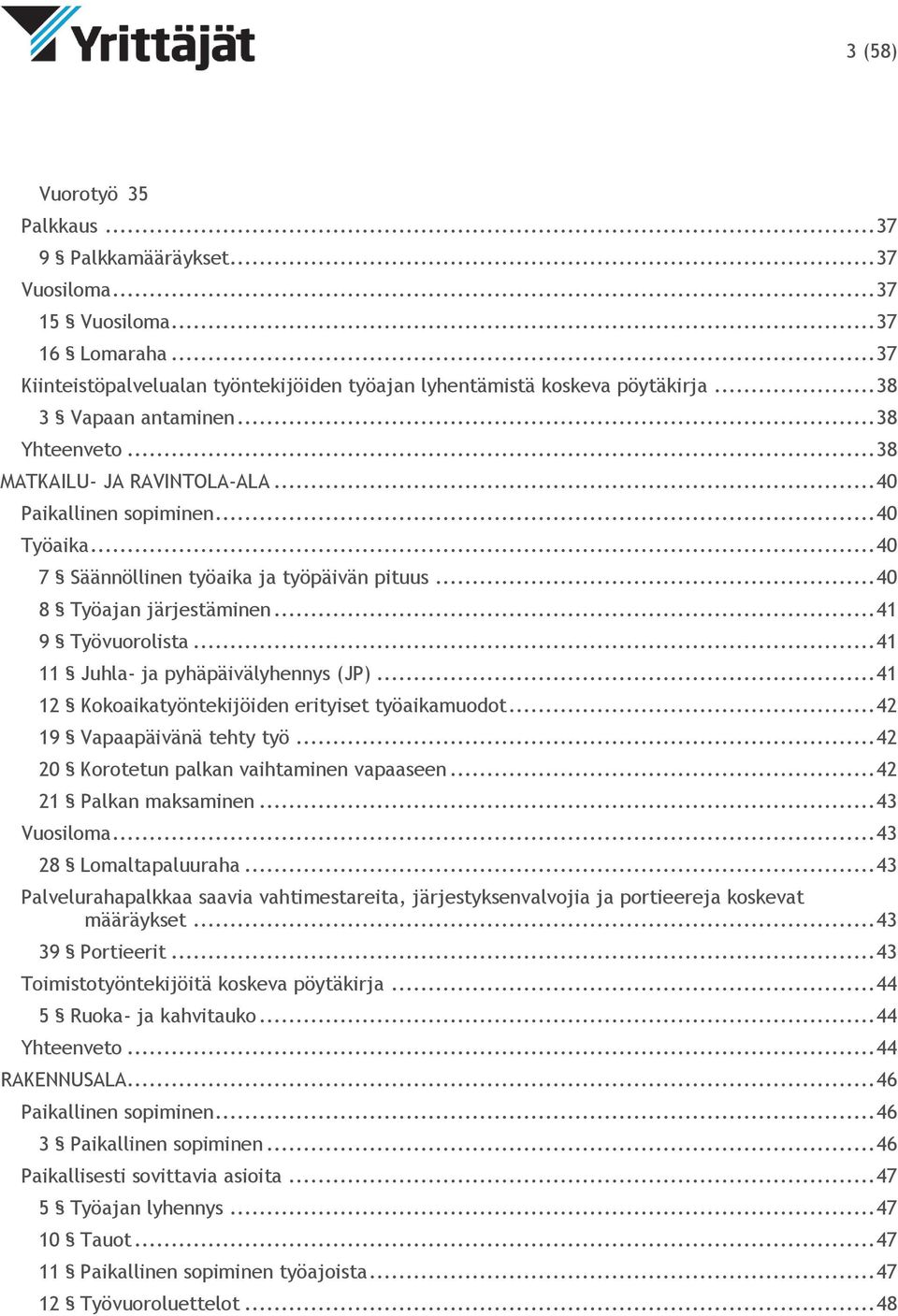 .. 41 9 Työvuorolista... 41 11 Juhla- ja pyhäpäivälyhennys (JP)... 41 12 Kokoaikatyöntekijöiden erityiset työaikamuodot... 42 19 Vapaapäivänä tehty työ... 42 20 Korotetun palkan vaihtaminen vapaaseen.