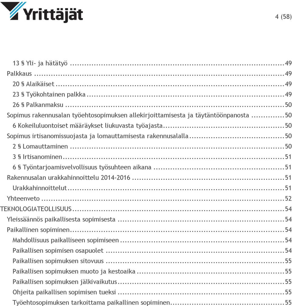 .. 51 6 Työntarjoamisvelvollisuus työsuhteen aikana... 51 Rakennusalan urakkahinnoittelu 2014-2016... 51 Urakkahinnoittelut... 51 Yhteenveto... 52 TEKNOLOGIATEOLLISUUS.