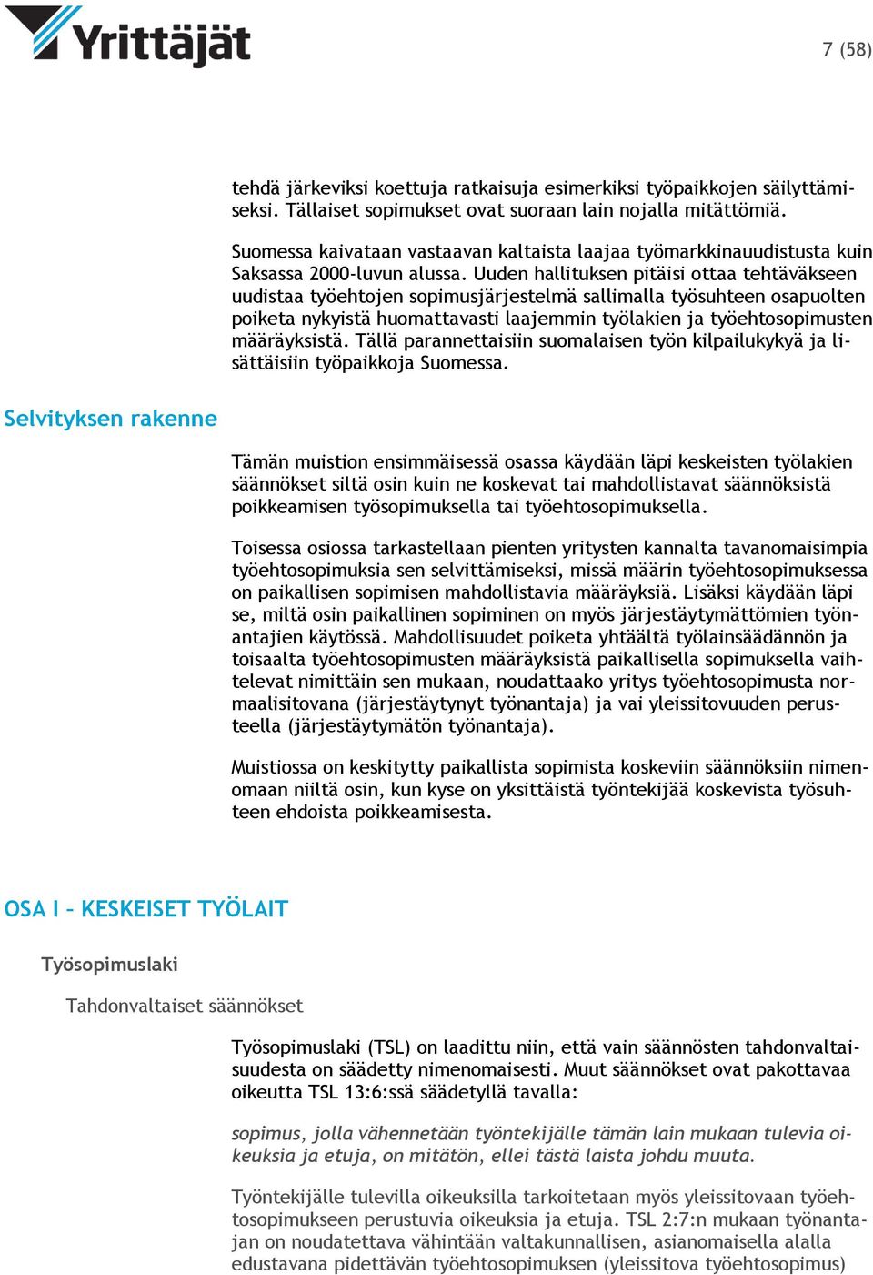 Uuden hallituksen pitäisi ottaa tehtäväkseen uudistaa työehtojen sopimusjärjestelmä sallimalla työsuhteen osapuolten poiketa nykyistä huomattavasti laajemmin työlakien ja työehtosopimusten