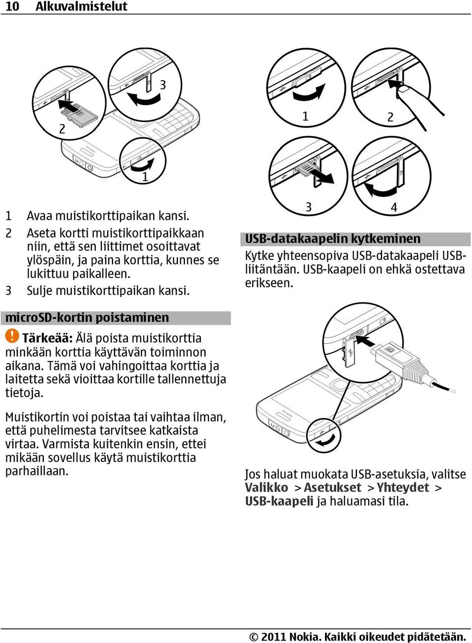 Tämä voi vahingoittaa korttia ja laitetta sekä vioittaa kortille tallennettuja tietoja. Muistikortin voi poistaa tai vaihtaa ilman, että puhelimesta tarvitsee katkaista virtaa.