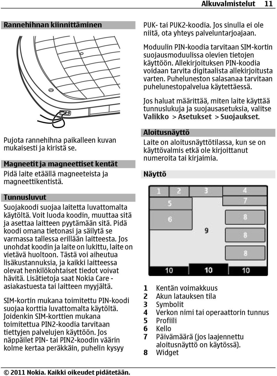 Pidä koodi omana tietonasi ja säilytä se varmassa tallessa erillään laitteesta. Jos unohdat koodin ja laite on lukittu, laite on vietävä huoltoon.