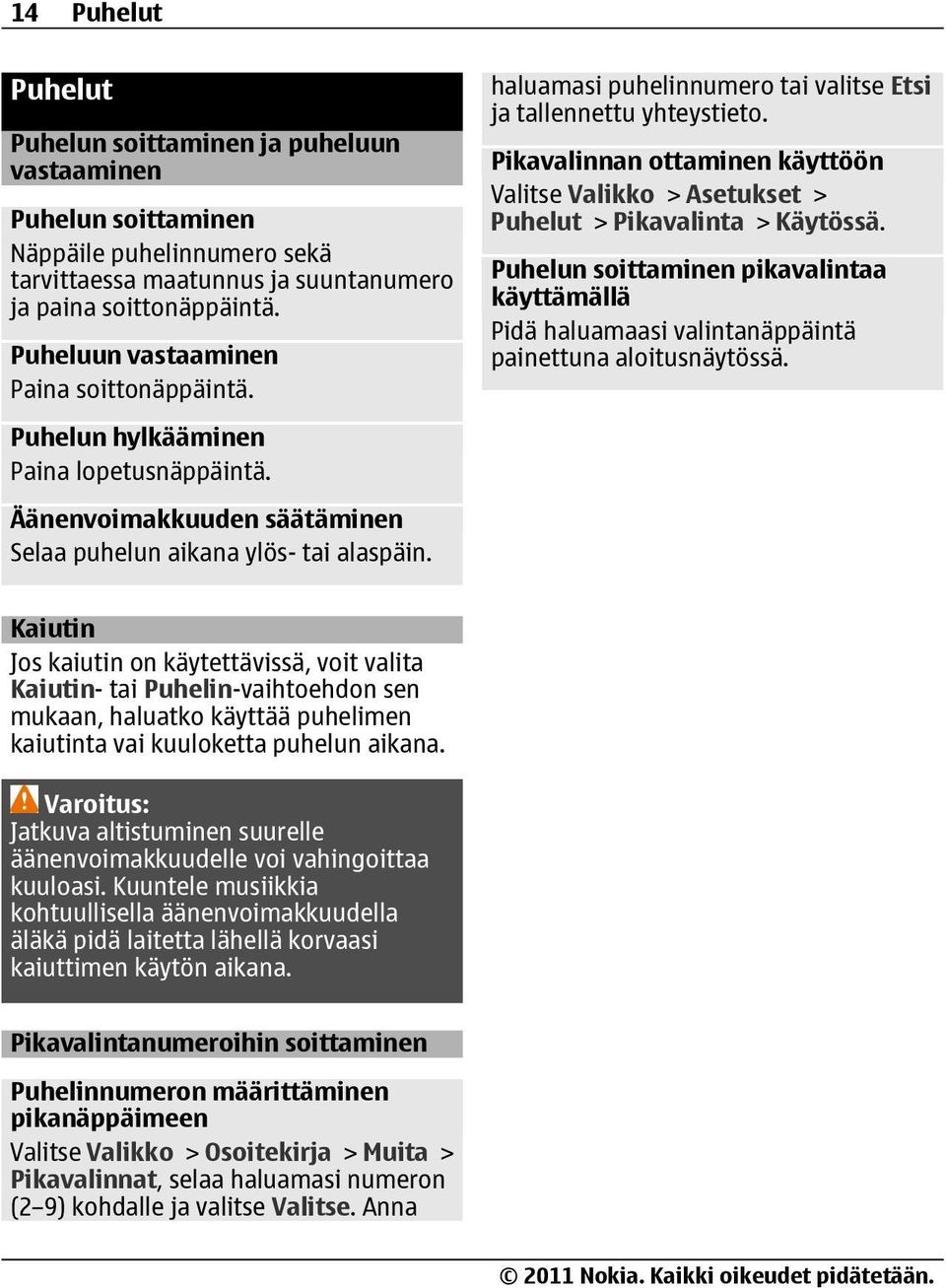 haluamasi puhelinnumero tai valitse Etsi ja tallennettu yhteystieto. Pikavalinnan ottaminen käyttöön Valitse Valikko > Asetukset > Puhelut > Pikavalinta > Käytössä.