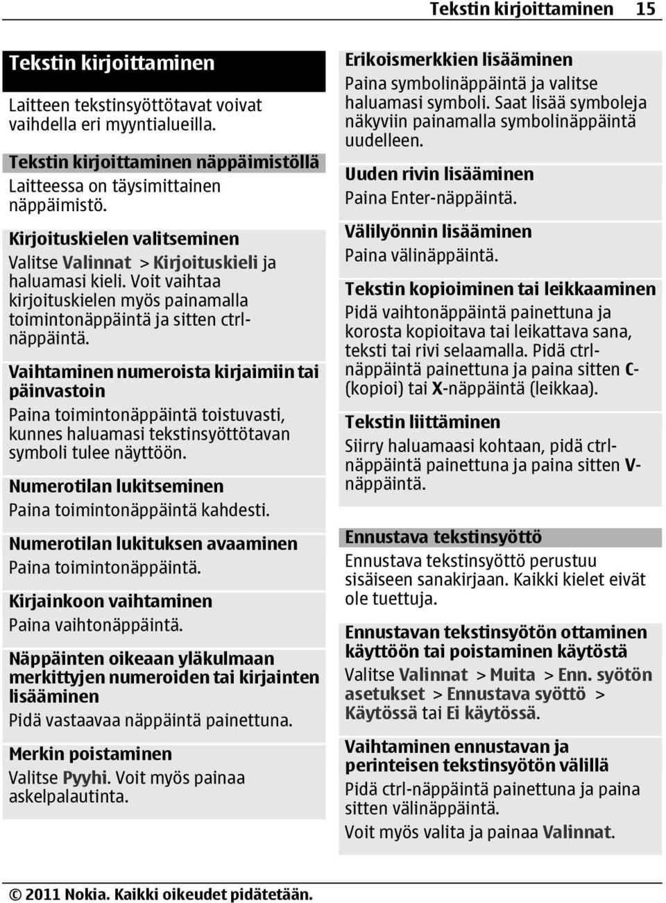 Vaihtaminen numeroista kirjaimiin tai päinvastoin Paina toimintonäppäintä toistuvasti, kunnes haluamasi tekstinsyöttötavan symboli tulee näyttöön.